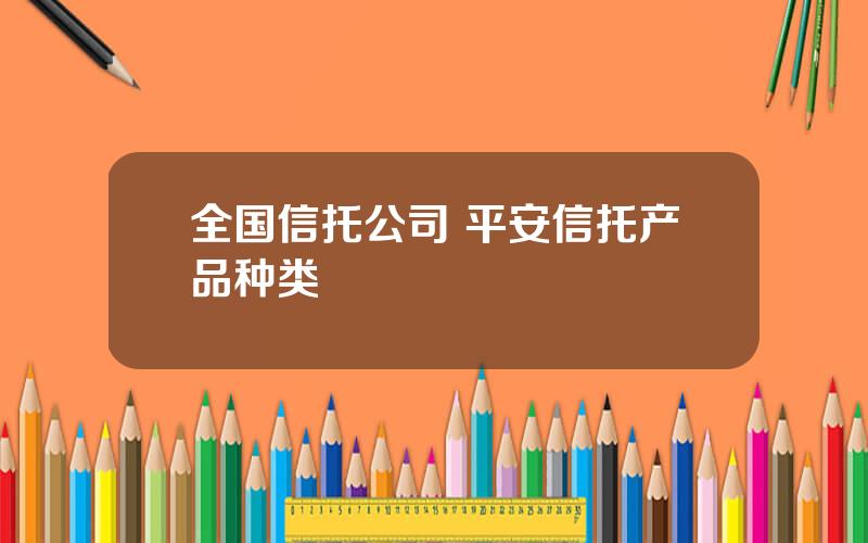 全国信托公司 平安信托产品种类